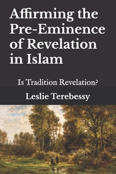 Paperback Affirming the Pre-eminence of Revelation in Islam: Is Tradition Revelation? Book