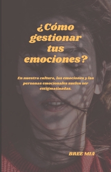 Paperback ¿Cómo gestionar tus emociones?: En nuestra cultura, las emociones y las personas emocionales suelen ser estigmatizadas. [Spanish] Book