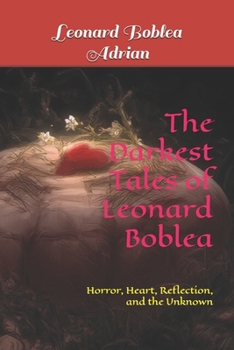 Paperback The Darkest Tales of Leonard Boblea: Horror, Heart, Reflection, and the Unknown Book