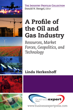 Paperback A Profile of the Oil and Gas Industry: Resources, Market Forces, Geopolitics, and Technology Book