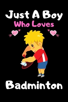 Just a boy who loves badminton: A Super Cute badminton notebook journal or dairy | badminton lovers gift for boys | badminton lovers Lined Notebook Journal (6"x 9")