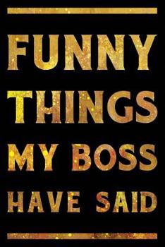 Paperback Funny Things My Boss Has Said Notebook Gold: Funny Wide-Ruled Notepad for Coworkers Book