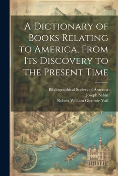 Paperback A Dictionary of Books Relating to America, From Its Discovery to the Present Time Book
