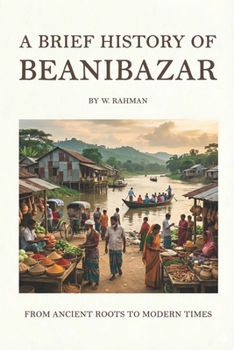 Paperback A Brief History Of Beanibazar: From Ancient Roots To Modern Times Book