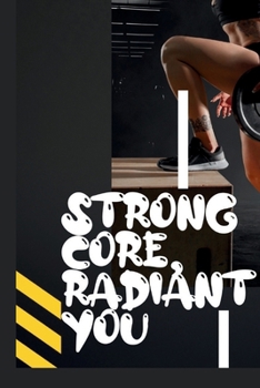 Paperback Strong Core, Radiant You: The Ultimate guide to Female Abs Workout and how to sculpt and Streghten Your Core. Book