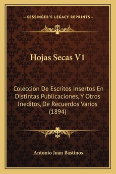 Paperback Hojas Secas V1: Coleccion De Escritos Insertos En Distintas Publicaciones, Y Otros Ineditos, De Recuerdos Varios (1894) [Spanish] Book
