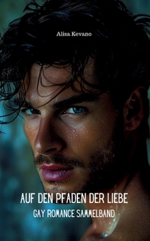 Auf den Pfaden der Liebe: Gay Romance Sammelband (German Edition)