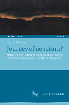 Journey of no return?: Narrative der Rückkehr im Kontext von Gewalt und Vertreibung im 20. und 21. Jahrhundert (Exil-Kulturen)