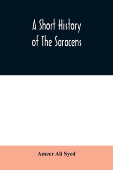 Paperback A short history of the Saracens, being a concise account of the rise and decline of the Saracenic power and of the economic, social and intellectual d Book