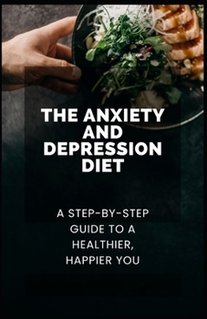 Paperback The Anxiety and Depression Diet: A Step-by-Step Guide to a Healthier, Happier You Book