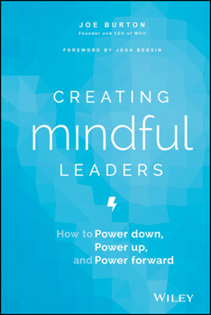 Creating Mindful Leaders: How to Power Down, Power Up, and Power Forward