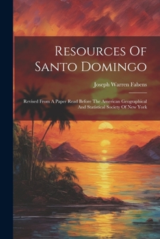 Paperback Resources Of Santo Domingo: Revised From A Paper Read Before The American Geographical And Statistical Society Of New York Book