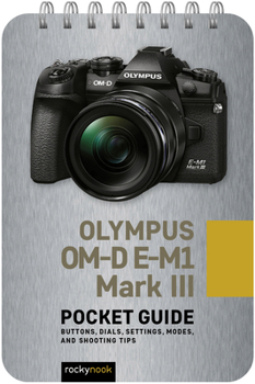 Spiral-bound Olympus Om-D E-M1 Mark III: Pocket Guide: Buttons, Dials, Settings, Modes, and Shooting Tips Book