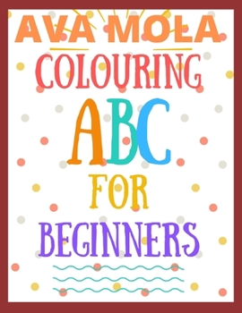 Paperback Colouring ABC for Beginners: This Book Details ABC and Make It Possible for Your Kid to Identify and Get Word Associated with Each Letter Book