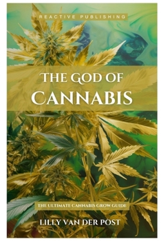 Paperback The God Of Cannabis: The Ultimate Cannabis Grow Guide: All Strains of Cannabis Cultivation Indoor/Outdoor Techniques Book