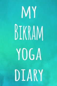 My Bikram Yoga Diary: The perfect gift for the yoga fan in your life - 119 page lined journal!