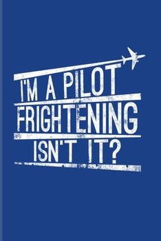 I'm A Pilot Frightening Isn't It: Funny Pilot Quote 2020 Planner | Weekly & Monthly Pocket Calendar | 6x9 Softcover Organizer | For Flight Instructors & Aviators Fans