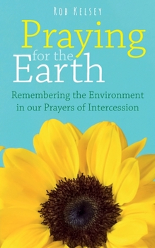 Paperback Praying for the Earth: Remembering the Environment in our Prayers of Intercession Book