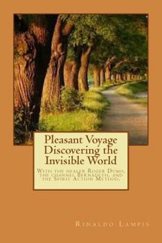 Paperback Pleasant Voyage Discovering the Invisible World: With the works Of the Filipino Healers Roger Dumo and Alex Orbito, Of the Clairvoyant Bernadeth, And Book