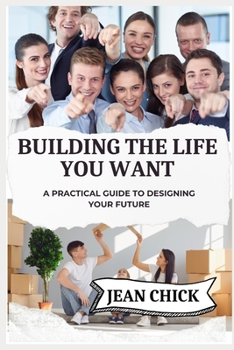 Paperback Building the Life You Want: A Practical Guide to Designing Your Future Book