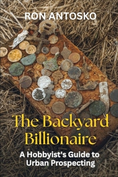 Paperback The Backyard Billionaire: A Hobbyist's Guide to Urban Prospecting Book
