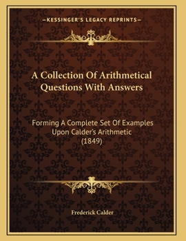 Paperback A Collection Of Arithmetical Questions With Answers: Forming A Complete Set Of Examples Upon Calder's Arithmetic (1849) Book