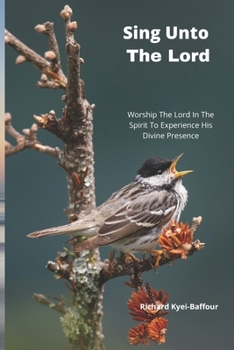 Paperback Sing Unto The Lord!: Worship The Lord In Spirit To Experience His Divine Presence Book