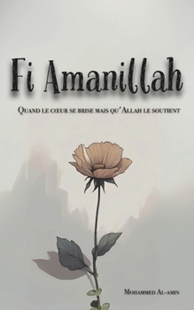 Fi Amanillah: Quand le cœur se brise mais qu'Allah le soutient (Textes Et Citations Qui Touchent Ton Cœur Et Renforcent Ta Foi) (French Edition)