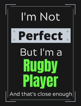 Paperback I'm Not Perfect But I'm a Rugby Player And that's close enough: Funny Rugby Notebook/ Journal/ Notepad/ Diary For Work, Men, Boys, Girls, Women And Wo Book