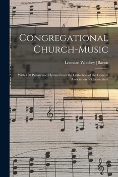 Paperback Congregational Church-music: With 150 Psalms and Hymns From the Collection of the General Association of Connecticut Book