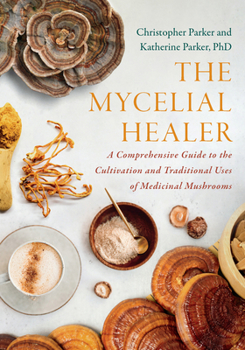 Paperback The Mycelial Healer: A Comprehensive Guide to the Traditional Uses and Cultivation of Medicinal Mushrooms Book
