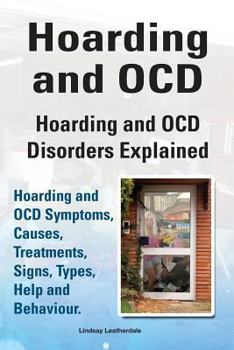 Paperback Hoarding and OCD. Hoarding and OCD Disorders Explained. Hoarding and OCD Symptoms, Causes, Treatments, Signs, Types, Help and Behaviour. Book