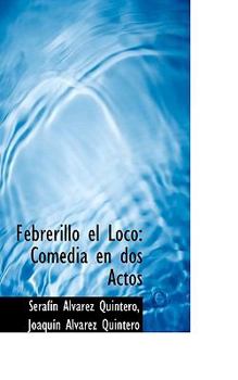 Febrerillo el Loco : Comedia en dos Actos