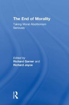 Hardcover The End of Morality: Taking Moral Abolitionism Seriously Book