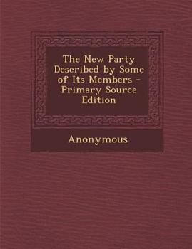 The New Party Described by Some of Its Members - Primary Source Edition