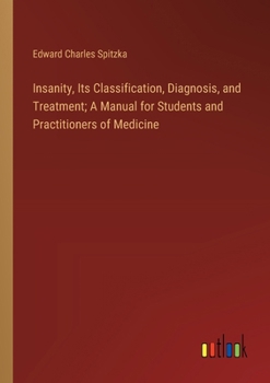Paperback Insanity, Its Classification, Diagnosis, and Treatment; A Manual for Students and Practitioners of Medicine Book