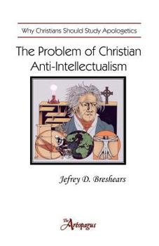Paperback The Problem of Christian Anti-Intellectualism: Why Christians Should Study Apologetics Book