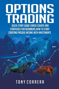 Paperback Options Trading: Quick Start Guide-Crash Course and Strategies for Beginners, How to start creating passive income with investments . Book