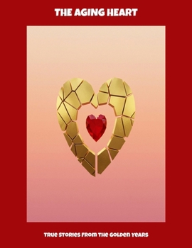The Aging Heart: True Stories From The Golden Years