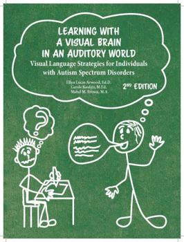 Paperback Learning with a Visual Brain in an Auditory World: Visual Strategies for Individuals with Autism Spectrum Disorders Book
