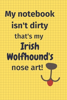 My Notebook Isn't Dirty That's my Irish Wolfhound's Nose Art: For Irish Wolfhound Dog Fans