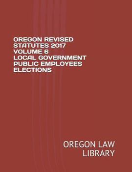 Paperback Oregon Revised Statutes 2017 Volume 6 Local Government Public Employees Elections Book