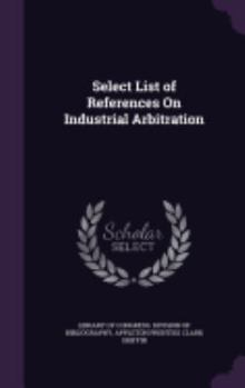 Hardcover Select List of References On Industrial Arbitration Book