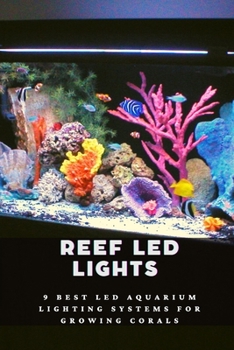 Paperback Reef LED Lights: 9 Best LED Aquarium Lighting Systems for Growing Corals Book