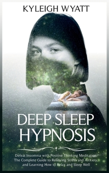 Hardcover Deep Sleep Hypnosis: Defeat Insomnia with Positive Thinking Meditation. The Complete Guide to Relieving Stress and Anxiety and Learning How Book