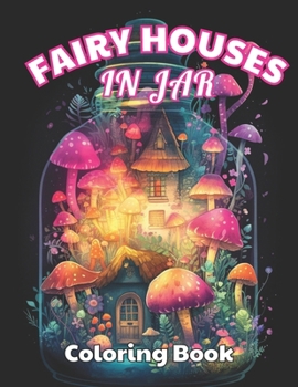 Paperback Fairy Houses in Jar Coloring Book For Adults: High Quality +100 Beautiful Designs for All Ages Book