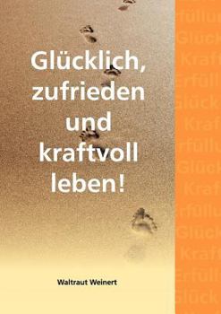 Paperback Glücklich, zufrieden und kraftvoll leben! [German] Book