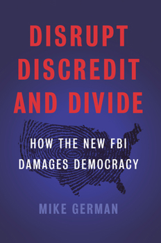 Hardcover Disrupt, Discredit, and Divide: How the New FBI Damages Democracy Book