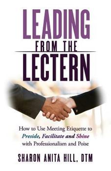 Paperback Leading from the Lectern: How to Use Meeting Etiquette to Preside, Facilitate and Shine with Professionalism and Poise Book