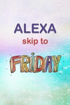 Alexa, Skip to Friday : Lined Notebook